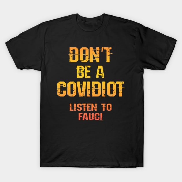 Don't be covidiot, idiot. Listen to dr Anthony Fauci, health experts. Trust science not morons. Patriots wear masks. Trump lies matter. Wear a fucking mask 2020. Save America. Stop covid spread. T-Shirt by IvyArtistic